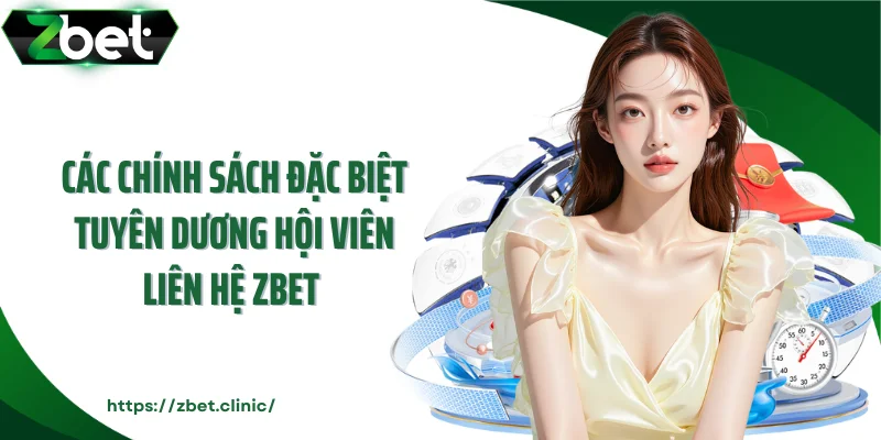 Các chính sách đặc biệt tuyên dương hội viên liên hệ ZBET 