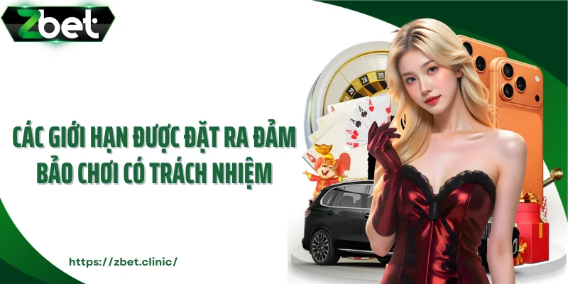 Các giới hạn được đặt ra đảm bảo chơi có trách nhiệm