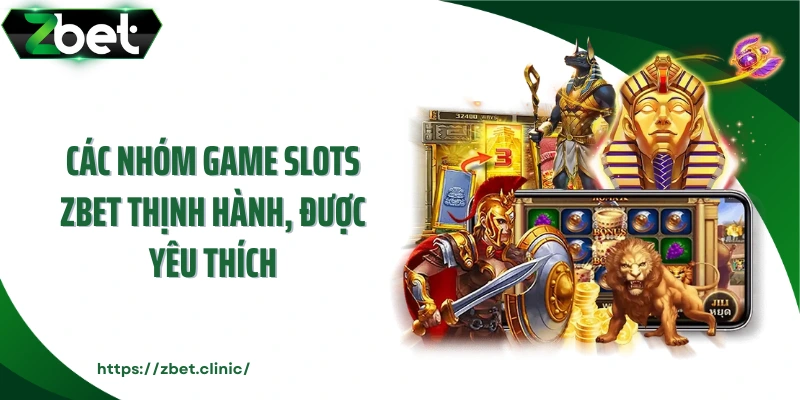 Các nhóm game slots ZBET thịnh hành, được yêu thích