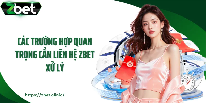 Các trường hợp quan trọng cần liên hệ ZBET xử lý