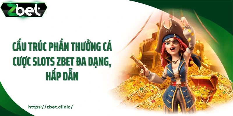 Cấu trúc phần thưởng cá cược slots ZBET đa dạng, hấp dẫn