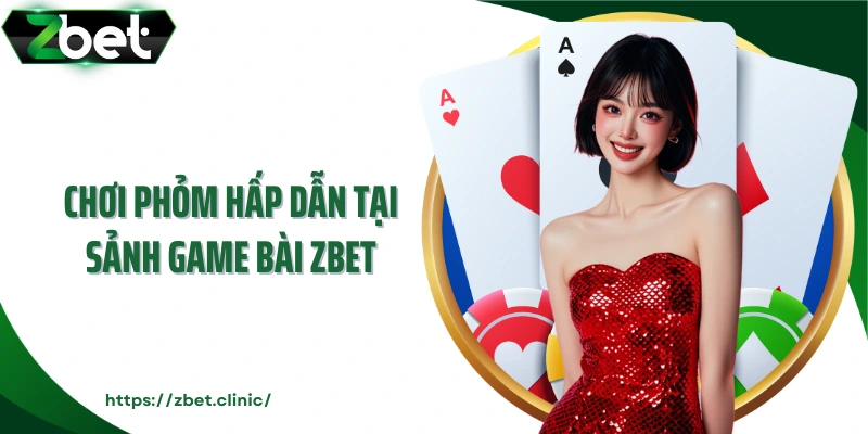 Chơi Phỏm hấp dẫn tại sảnh game bài ZBET