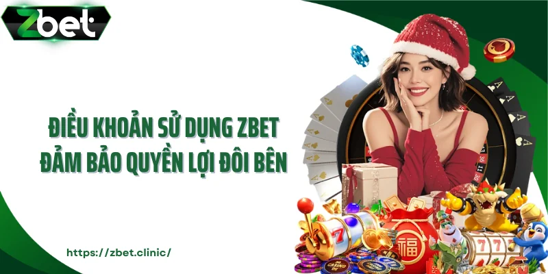 Điều khoản sử dụng ZBET đảm bảo quyền lợi đôi bên