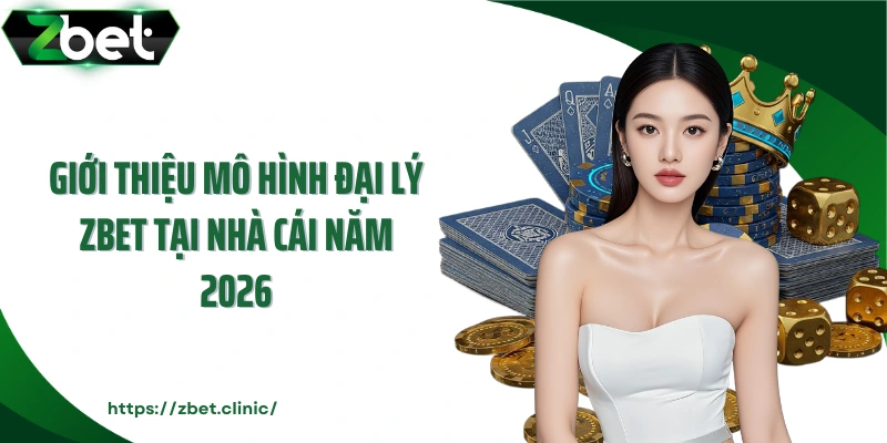 Giới thiệu mô hình đại lý ZBET tại nhà cái năm 2026