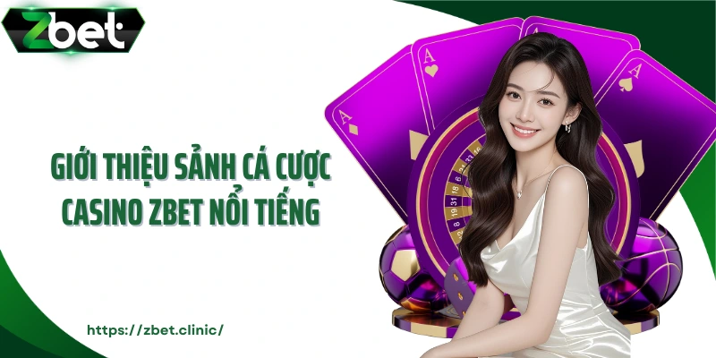 Giới thiệu sảnh cá cược casino ZBET nổi tiếng