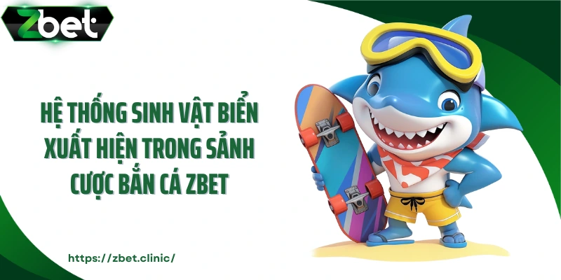 Hệ thống sinh vật biển xuất hiện trong sảnh cược bắn cá ZBET