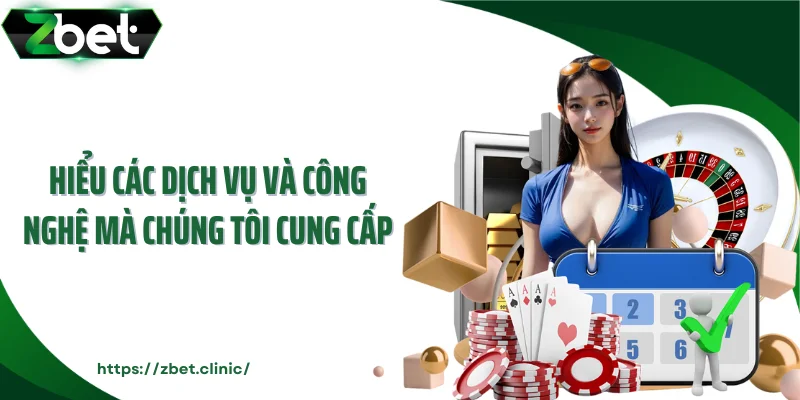 Hiểu các dịch vụ và công nghệ mà chúng tôi cung cấp