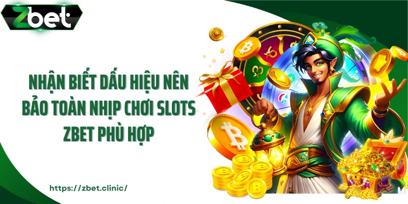 Nhận biết dấu hiệu nên bảo toàn nhịp chơi slots ZBET phù hợp