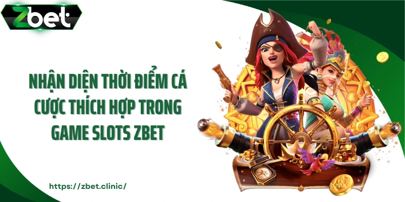 Nhận diện thời điểm cá cược thích hợp trong game slots ZBET