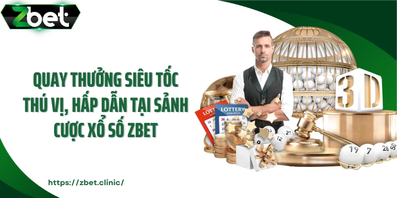 Quay thưởng siêu tốc thú vị, hấp dẫn tại sảnh cược xổ số ZBET