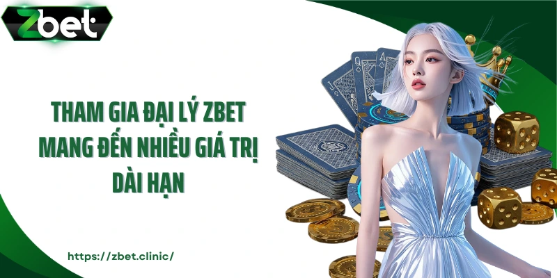 Tham gia đại lý ZBET mang đến nhiều giá trị dài hạn