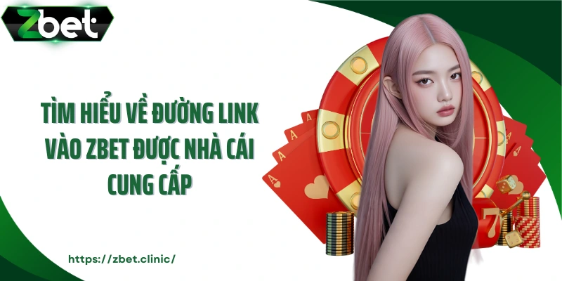 Tìm hiểu về đường link vào ZBET được nhà cái cung cấp