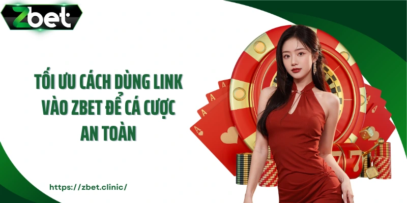 Tối ưu cách dùng link vào ZBET để cá cược an toàn 