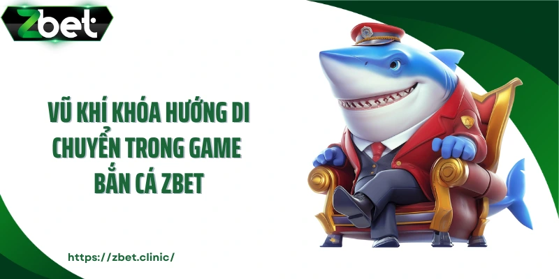Vũ khí khóa hướng di chuyển trong game bắn cá ZBET