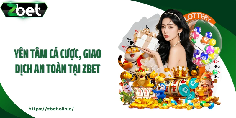 Yên tâm cá cược, giao dịch an toàn tại ZBET