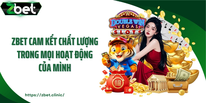 ZBET cam kết chất lượng trong mọi hoạt động của mình