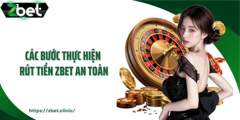 Các bước thực hiện rút tiền ZBET an toàn