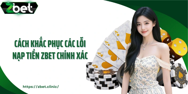 Cách khắc phục các lỗi nạp tiền ZBET chính xác