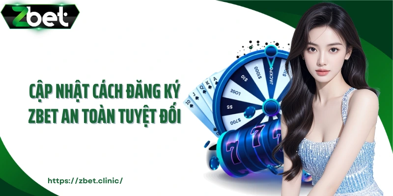Cập nhật cách đăng ký ZBET an toàn tuyệt đối