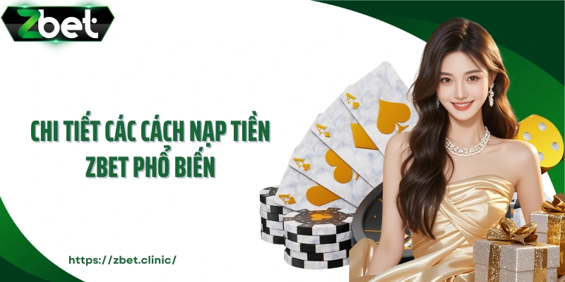Chi tiết các cách nạp tiền ZBET phổ biến
