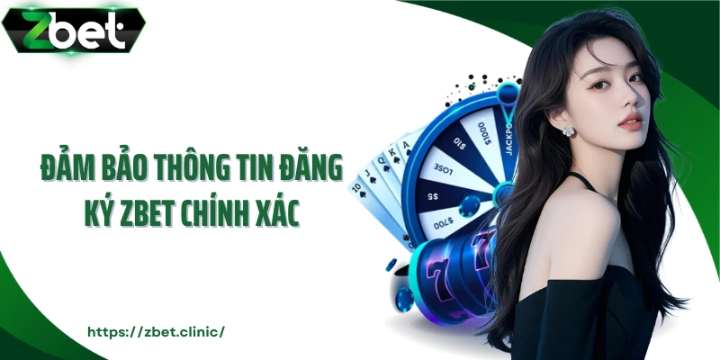 Đảm bảo thông tin đăng ký ZBET chính xác