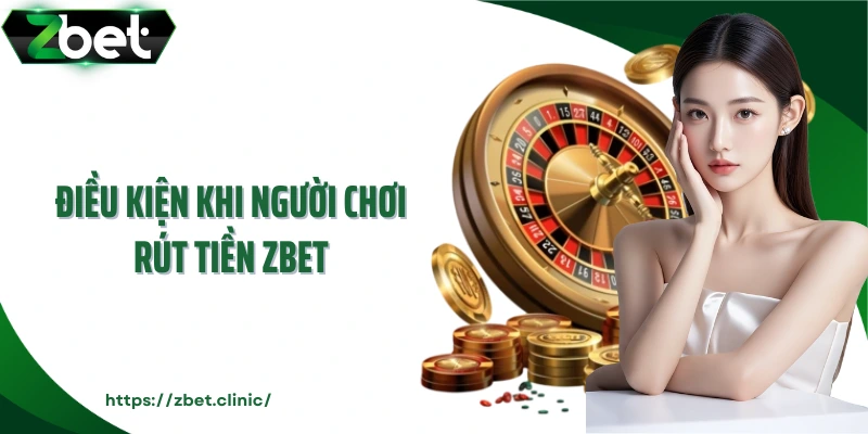 Điều kiện khi người chơi rút tiền ZBET