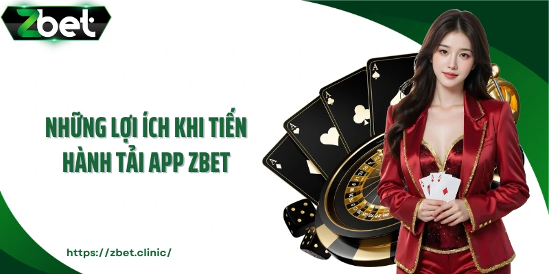 Những lợi ích khi tiến hành tải app ZBET
