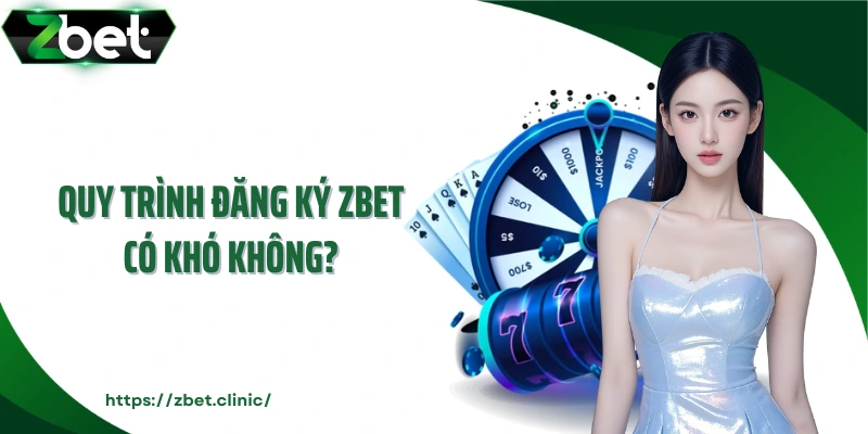 Quy trình đăng ký ZBET có khó không?