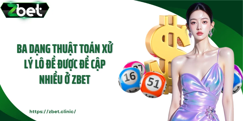 Ba dạng thuật toán xử lý lô đề được đề cập nhiều ở Zbet