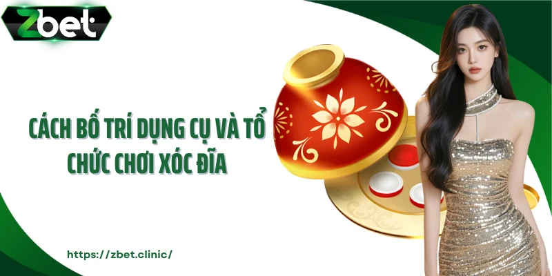 Cách bố trí dụng cụ và tổ chức chơi xóc đĩa