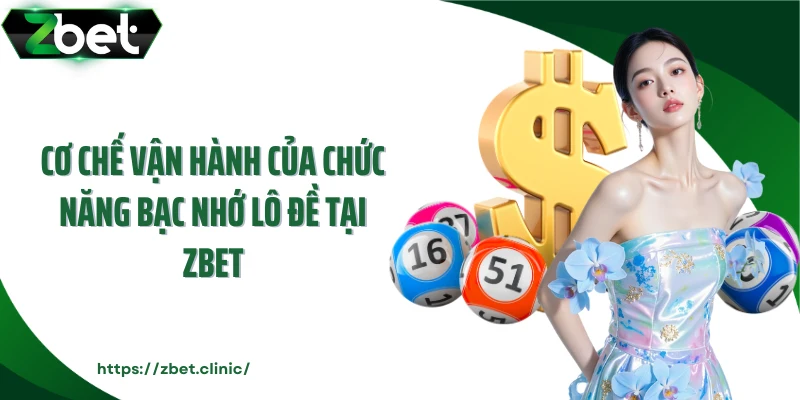 Cơ chế vận hành của chức năng bạc nhớ lô đề tại Zbet