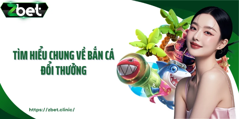 Tìm hiểu chung về bắn cá đổi thưởng