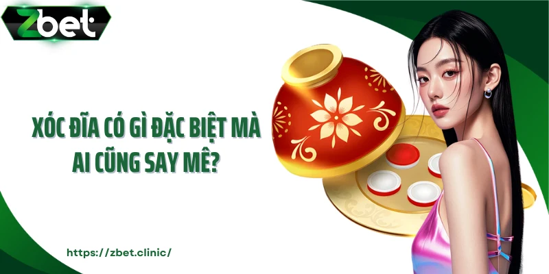 Xóc đĩa có gì đặc biệt mà ai cũng say mê?